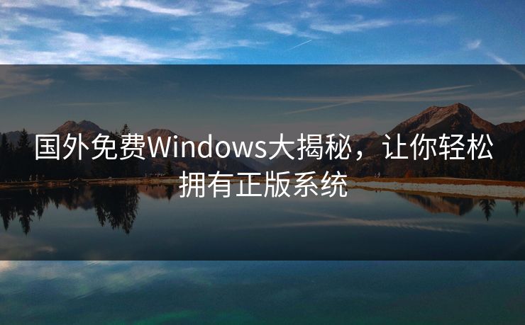 国外免费Windows大揭秘，让你轻松拥有正版系统